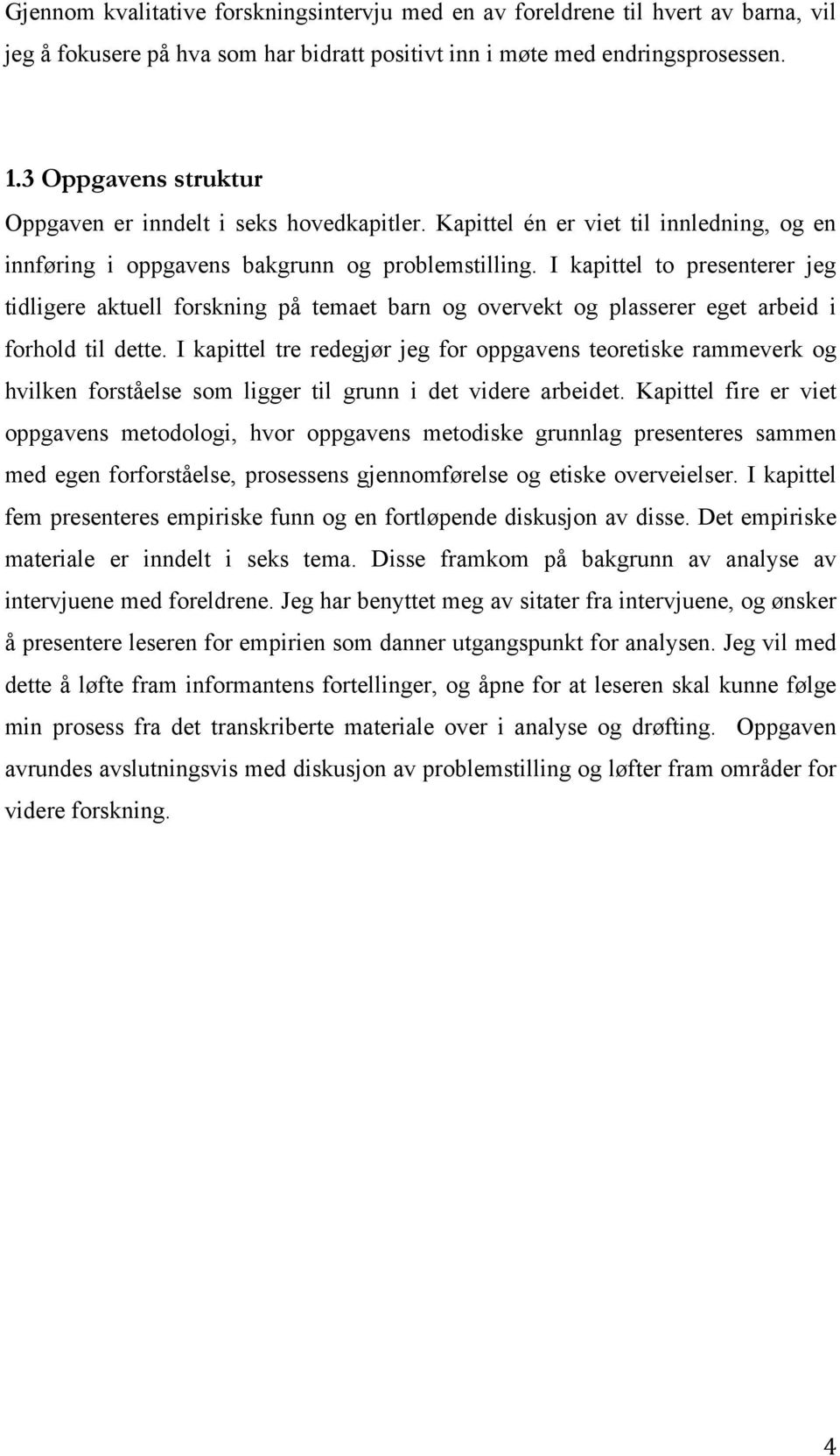 I kapittel to presenterer jeg tidligere aktuell forskning på temaet barn og overvekt og plasserer eget arbeid i forhold til dette.