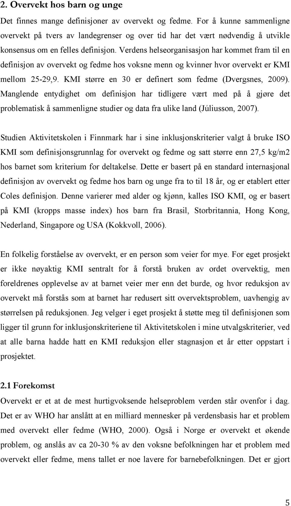 Verdens helseorganisasjon har kommet fram til en definisjon av overvekt og fedme hos voksne menn og kvinner hvor overvekt er KMI mellom 25-29,9.