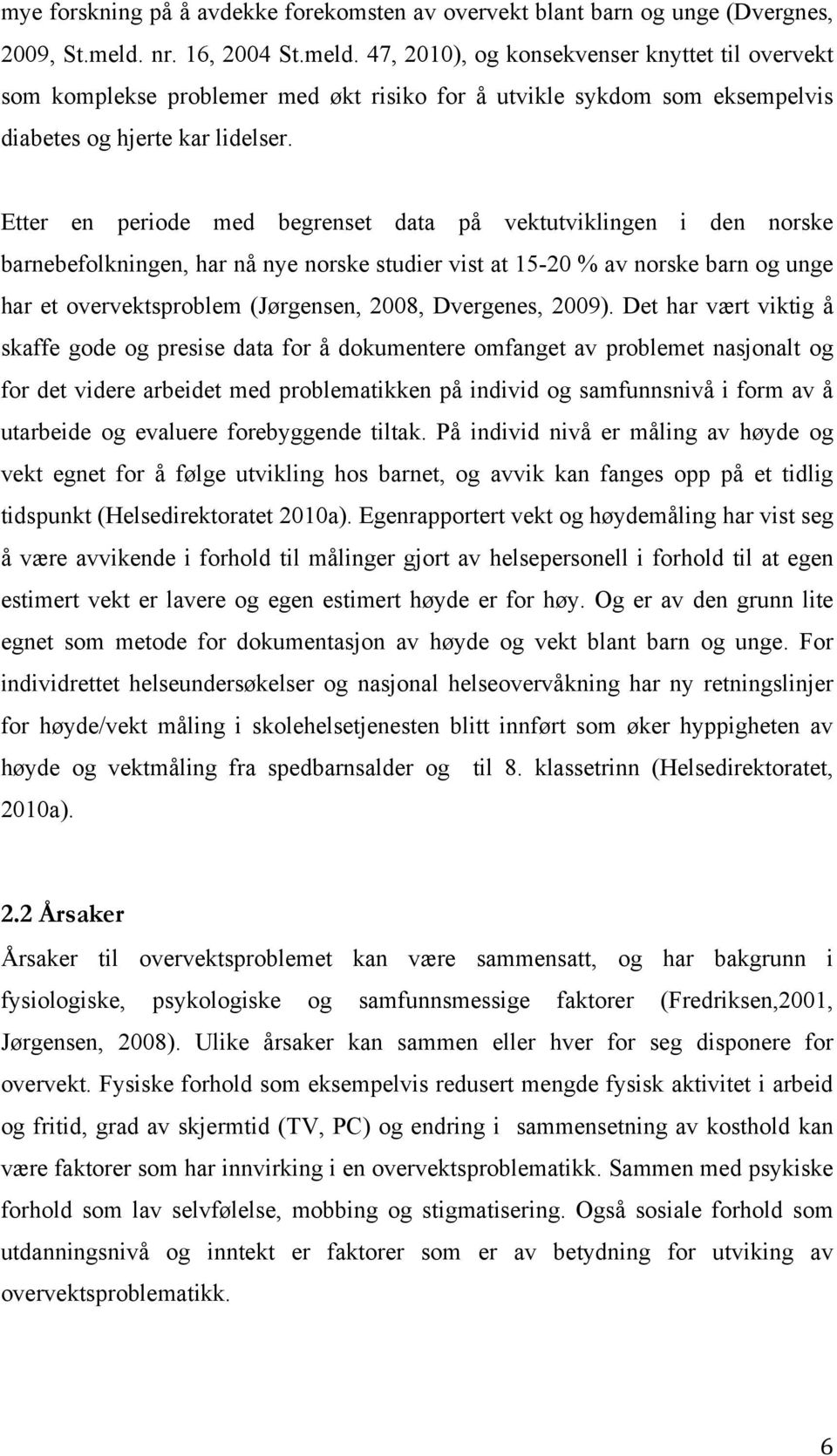 Etter en periode med begrenset data på vektutviklingen i den norske barnebefolkningen, har nå nye norske studier vist at 15-20 % av norske barn og unge har et overvektsproblem (Jørgensen, 2008,