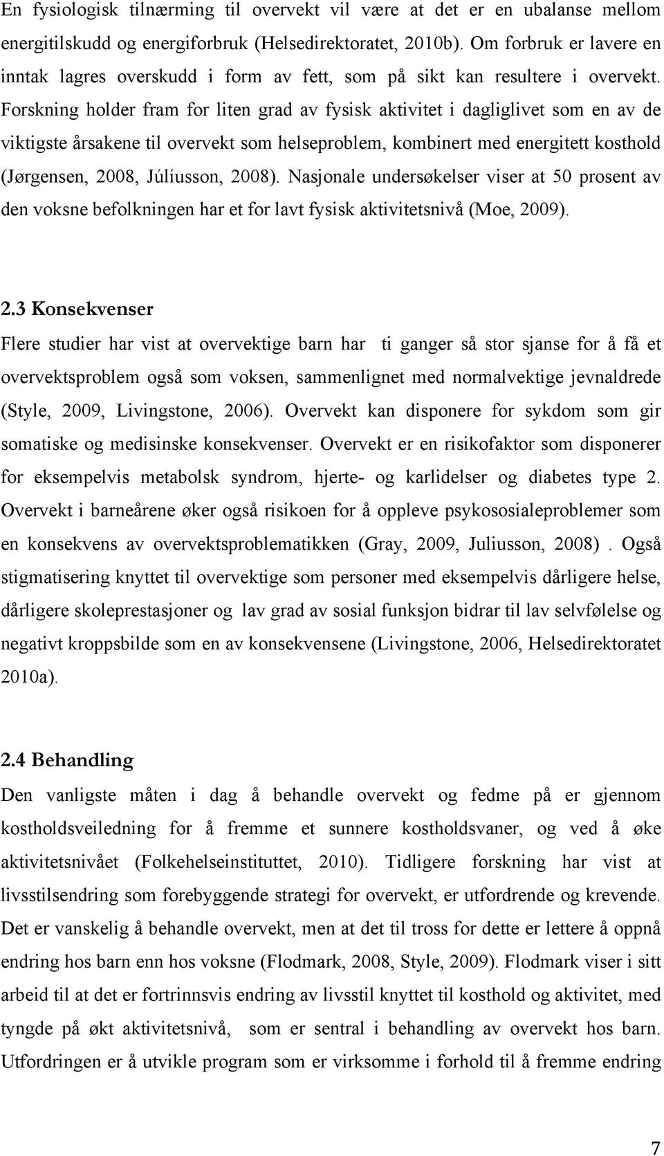 Forskning holder fram for liten grad av fysisk aktivitet i dagliglivet som en av de viktigste årsakene til overvekt som helseproblem, kombinert med energitett kosthold (Jørgensen, 2008, Júlíusson,