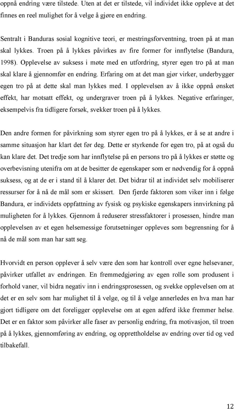 Opplevelse av suksess i møte med en utfordring, styrer egen tro på at man skal klare å gjennomfør en endring. Erfaring om at det man gjør virker, underbygger egen tro på at dette skal man lykkes med.