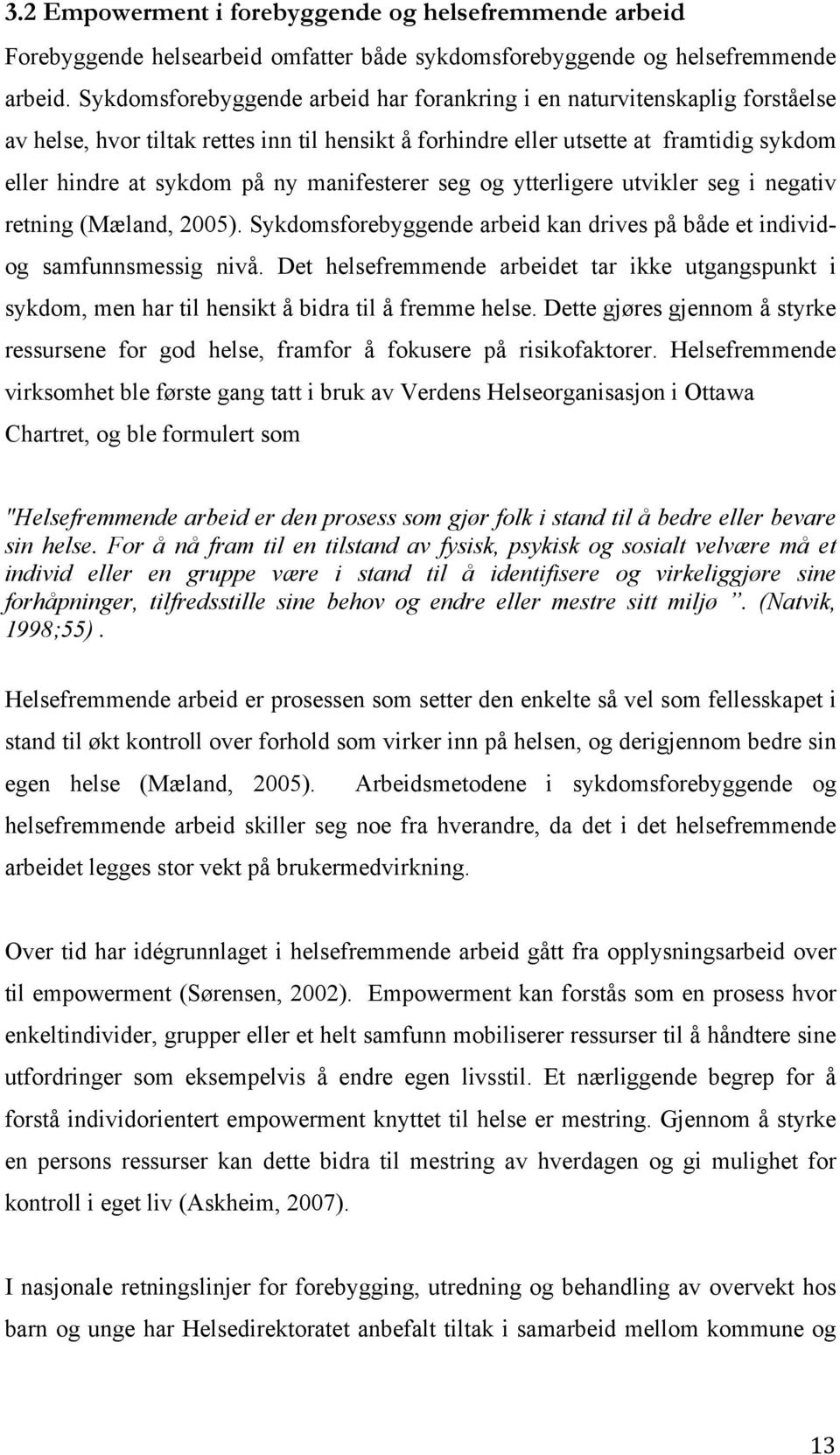 manifesterer seg og ytterligere utvikler seg i negativ retning (Mæland, 2005). Sykdomsforebyggende arbeid kan drives på både et individog samfunnsmessig nivå.