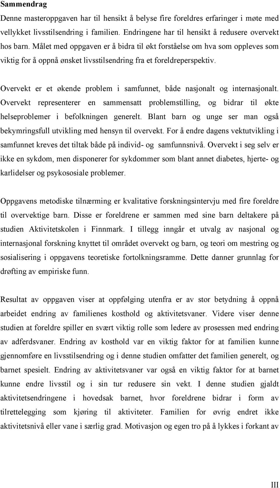 Overvekt er et økende problem i samfunnet, både nasjonalt og internasjonalt. Overvekt representerer en sammensatt problemstilling, og bidrar til økte helseproblemer i befolkningen generelt.