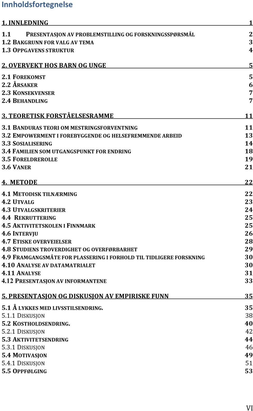 2 EMPOWERMENT I FOREBYGGENDE OG HELSEFREMMENDE ARBEID 13 3.3 SOSIALISERING 14 3.4 FAMILIEN SOM UTGANGSPUNKT FOR ENDRING 18 3.5 FORELDREROLLE 19 3.6 VANER 21 4. METODE 22 4.1 METODISK TILNÆRMING 22 4.