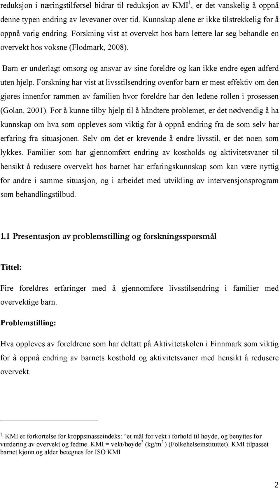 Forskning har vist at livsstilsendring ovenfor barn er mest effektiv om den gjøres innenfor rammen av familien hvor foreldre har den ledene rollen i prosessen (Golan, 2001).