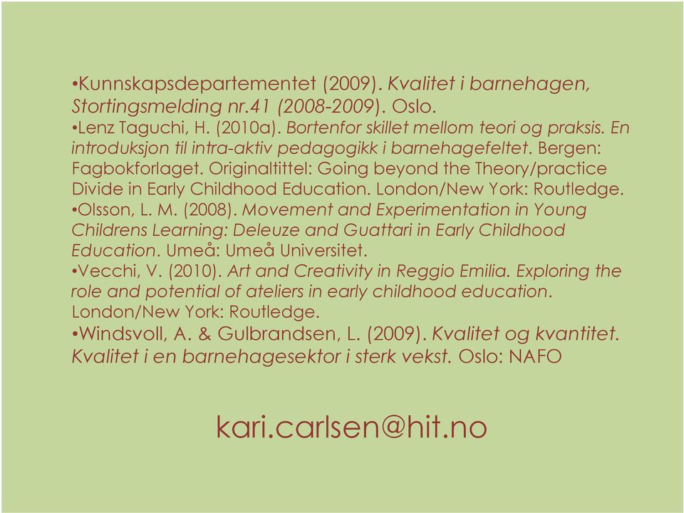 Olsson, L. M. (2008). Movement and Experimentation in Young Childrens Learning: Deleuze and Guattari in Early Childhood Education. Umeå: Umeå Universitet. Vecchi, V. (2010).