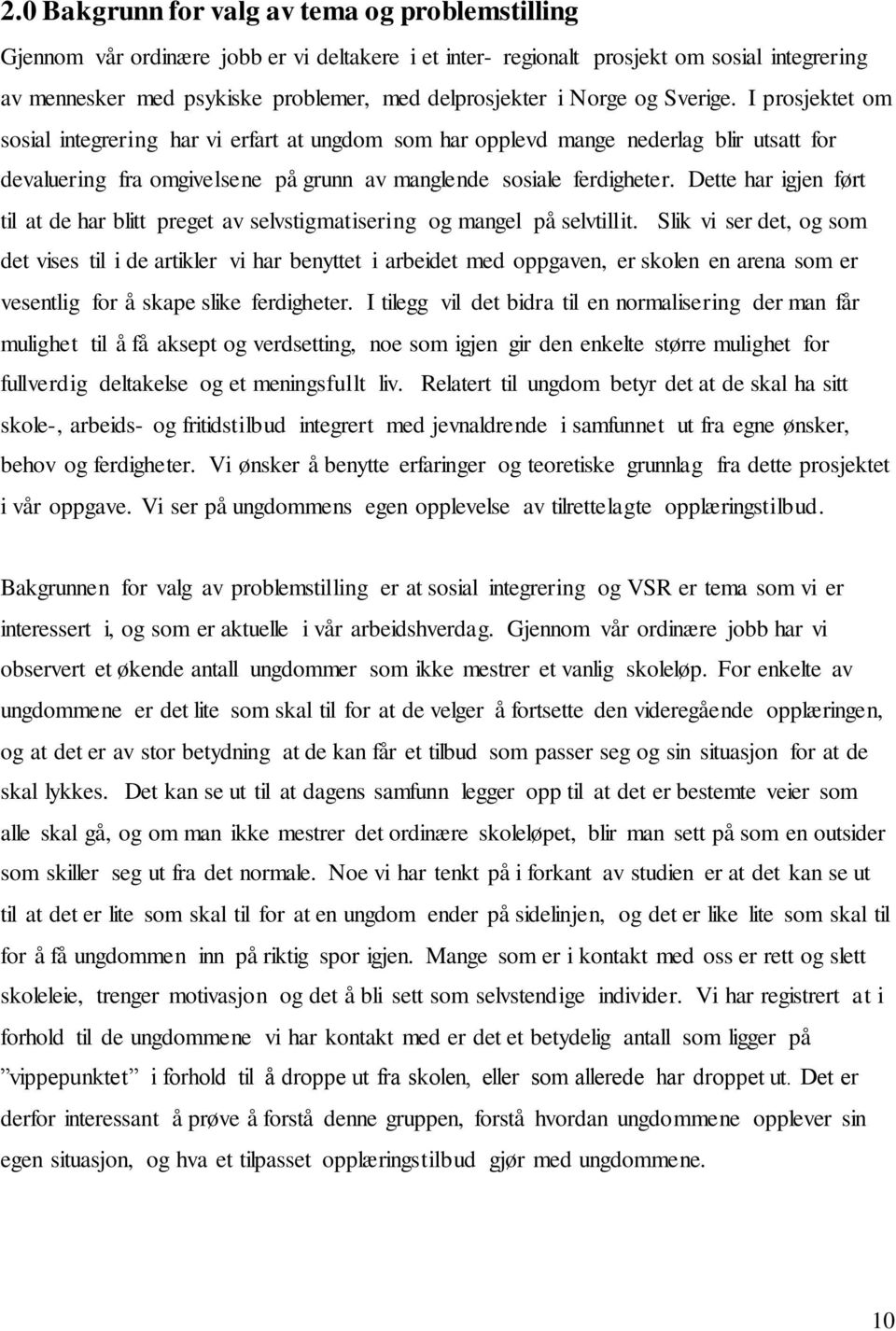 Dette har igjen ført til at de har blitt preget av selvstigmatisering og mangel på selvtillit.