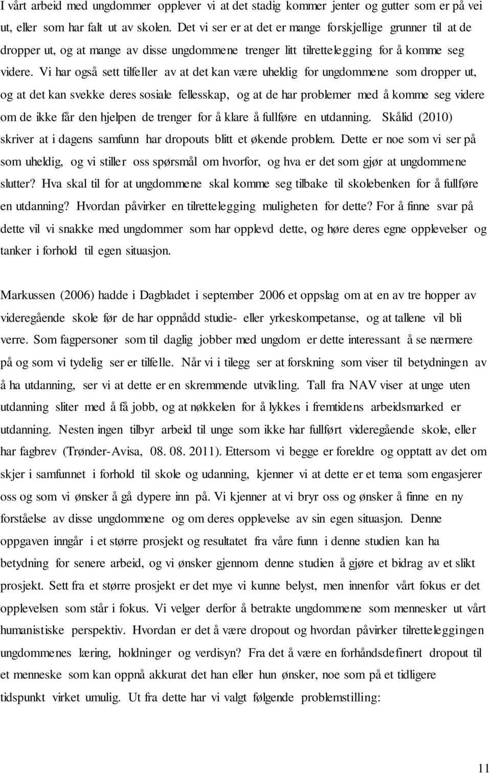 Vi har også sett tilfeller av at det kan være uheldig for ungdommene som dropper ut, og at det kan svekke deres sosiale fellesskap, og at de har problemer med å komme seg videre om de ikke får den