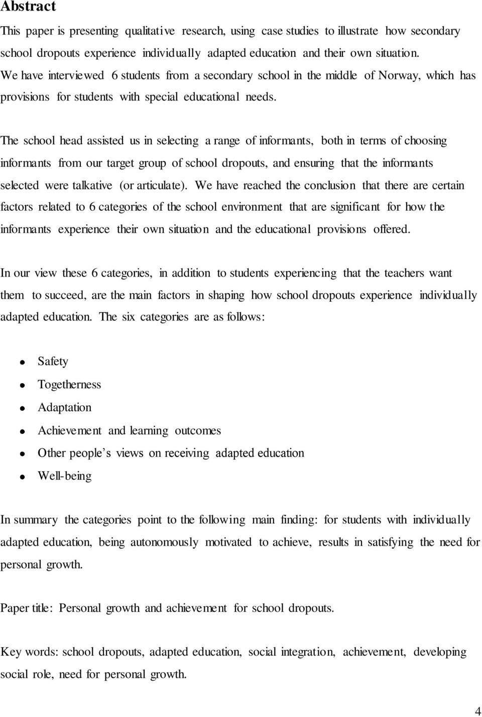 The school head assisted us in selecting a range of informants, both in terms of choosing informants from our target group of school dropouts, and ensuring that the informants selected were talkative