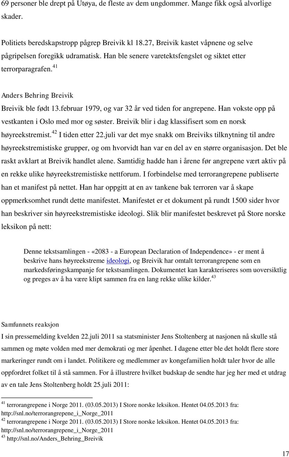 februar 1979, og var 32 år ved tiden for angrepene. Han vokste opp på vestkanten i Oslo med mor og søster. Breivik blir i dag klassifisert som en norsk høyreekstremist. 42 I tiden etter 22.