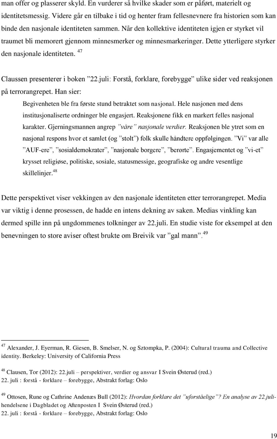 Når den kollektive identiteten igjen er styrket vil traumet bli memorert gjennom minnesmerker og minnesmarkeringer. Dette ytterligere styrker den nasjonale identiteten.