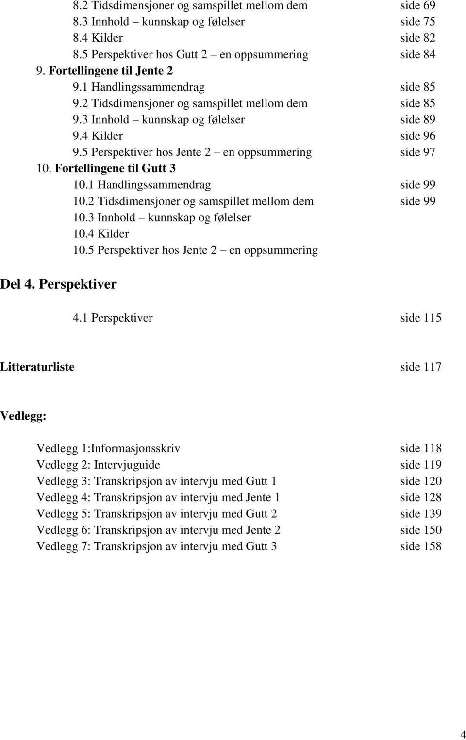 Fortellingene til Gutt 3 10.1 Handlingssammendrag side 99 10.2 Tidsdimensjoner og samspillet mellom dem side 99 10.3 Innhold kunnskap og følelser 10.4 Kilder 10.