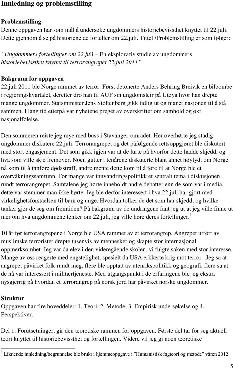 juli En eksplorativ studie av ungdommers historiebevissthet knyttet til terrorangrepet 22.juli 2011 Bakgrunn for oppgaven 22.juli 2011 ble Norge rammet av terror.