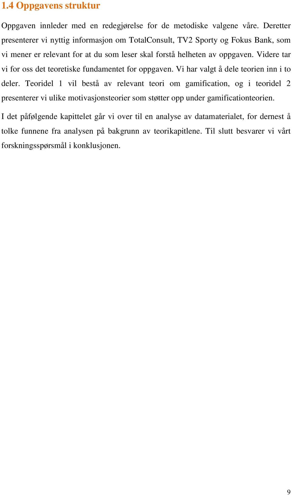 Videre tar vi for oss det teoretiske fundamentet for oppgaven. Vi har valgt å dele teorien inn i to deler.