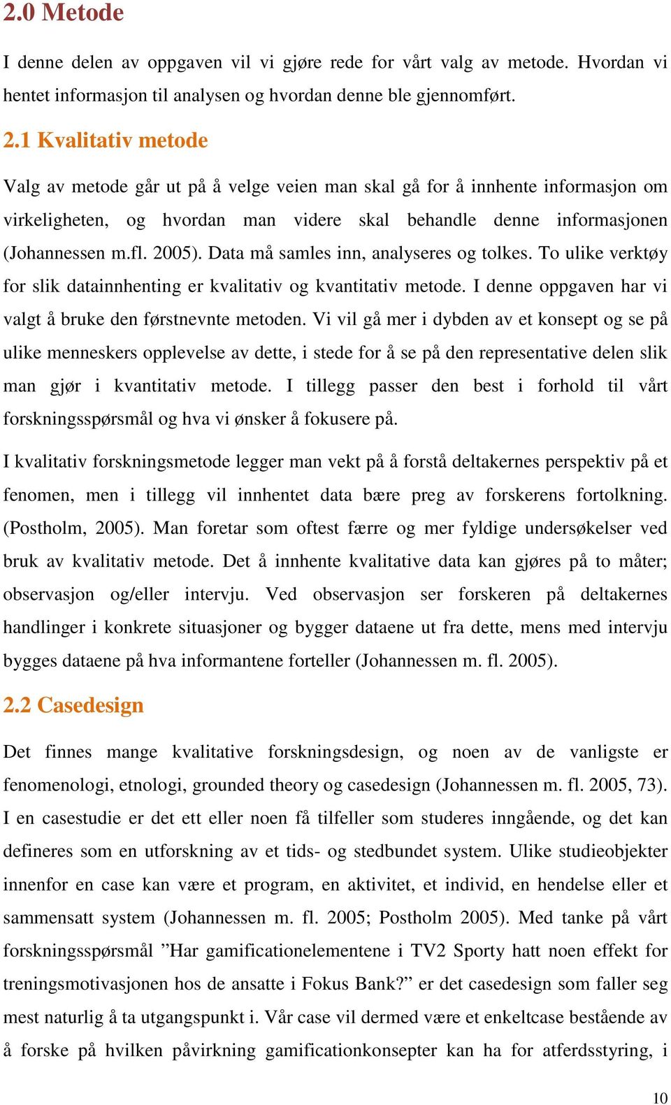 Data må samles inn, analyseres og tolkes. To ulike verktøy for slik datainnhenting er kvalitativ og kvantitativ metode. I denne oppgaven har vi valgt å bruke den førstnevnte metoden.