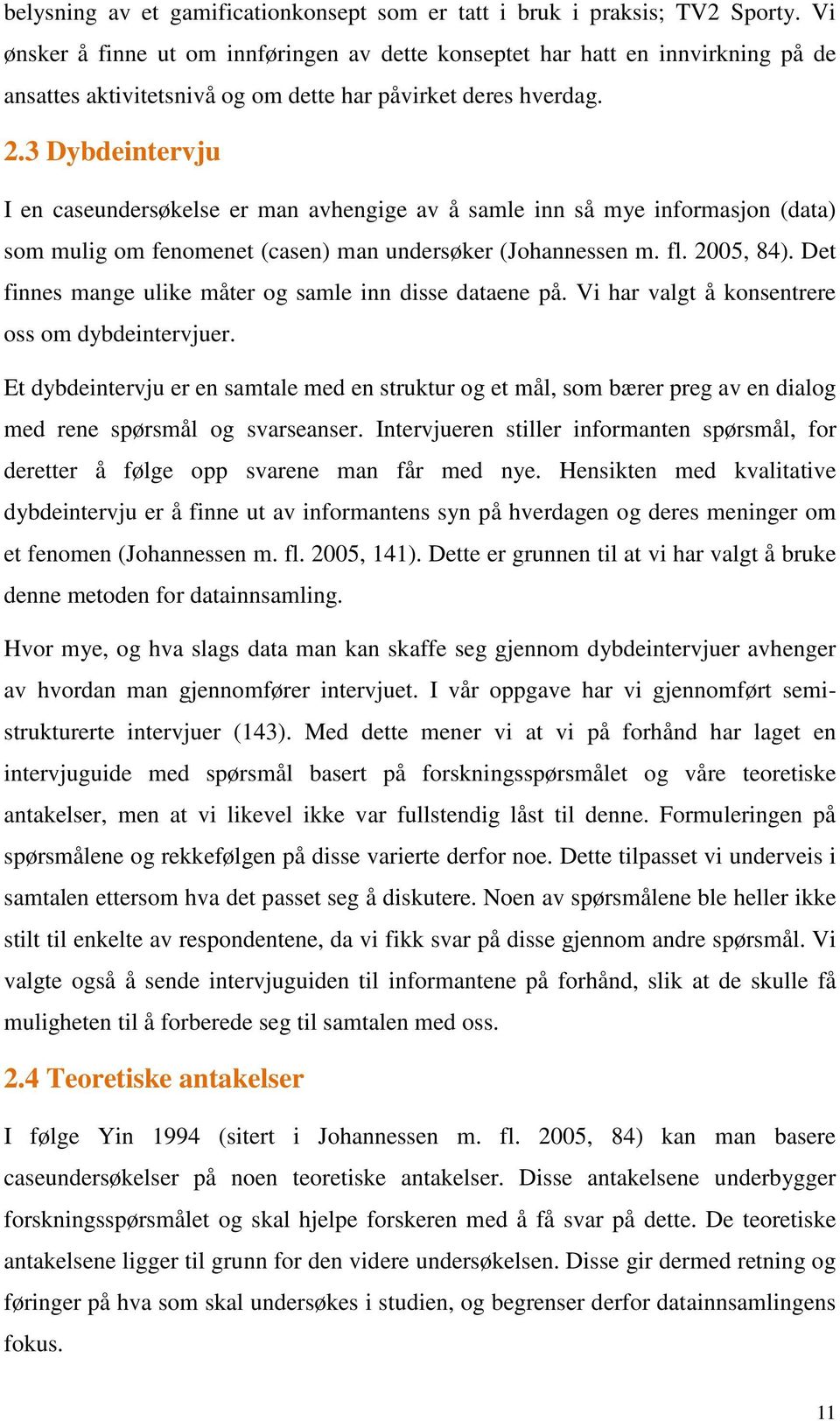 3 Dybdeintervju I en caseundersøkelse er man avhengige av å samle inn så mye informasjon (data) som mulig om fenomenet (casen) man undersøker (Johannessen m. fl. 2005, 84).