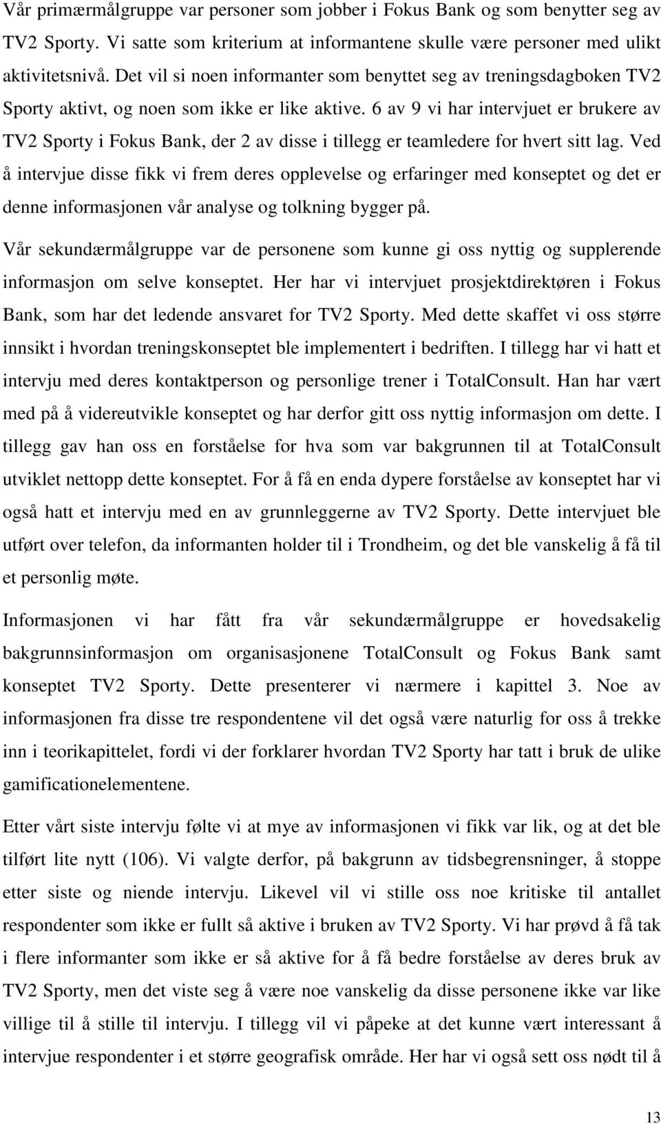 6 av 9 vi har intervjuet er brukere av TV2 Sporty i Fokus Bank, der 2 av disse i tillegg er teamledere for hvert sitt lag.