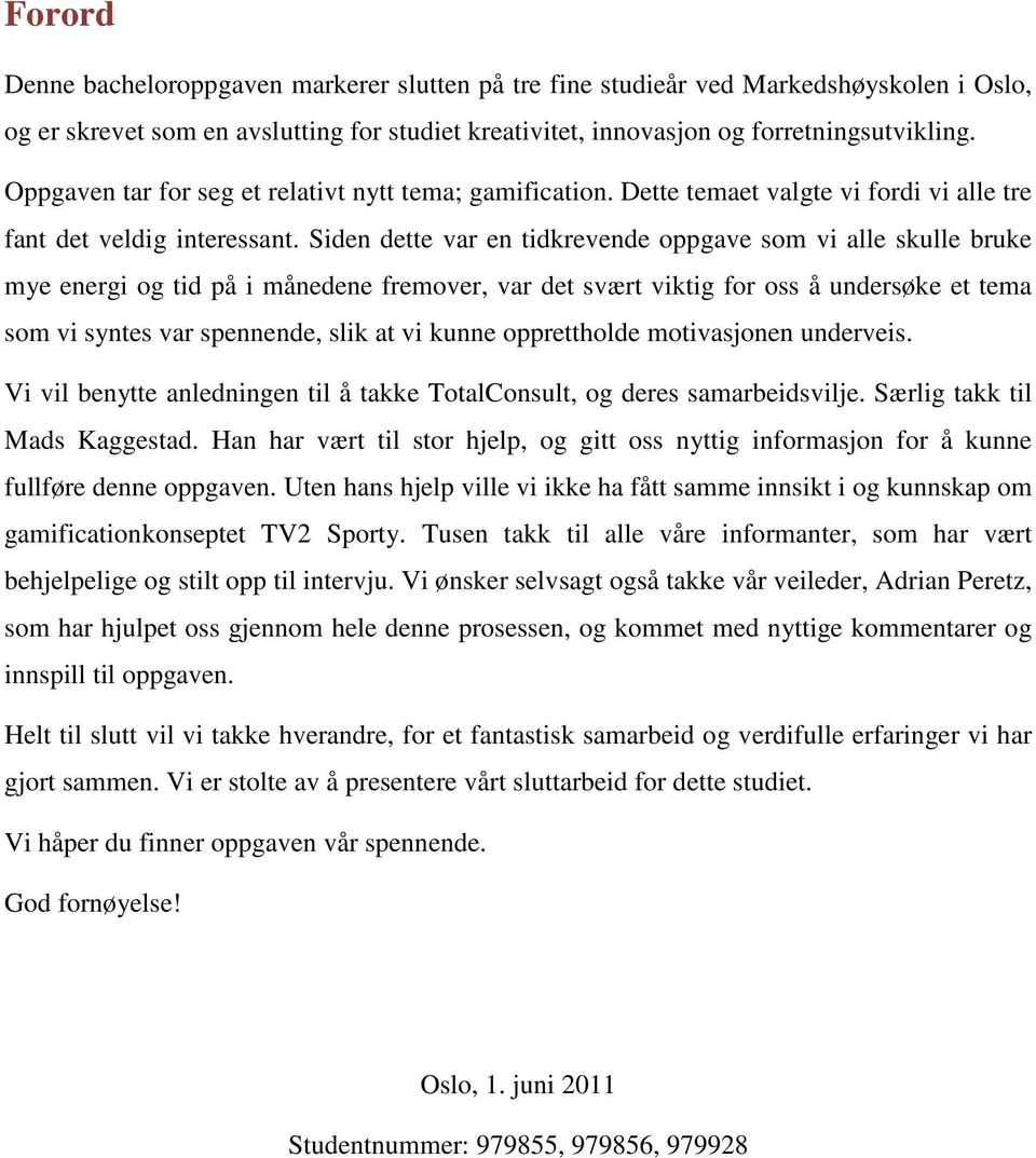 Siden dette var en tidkrevende oppgave som vi alle skulle bruke mye energi og tid på i månedene fremover, var det svært viktig for oss å undersøke et tema som vi syntes var spennende, slik at vi