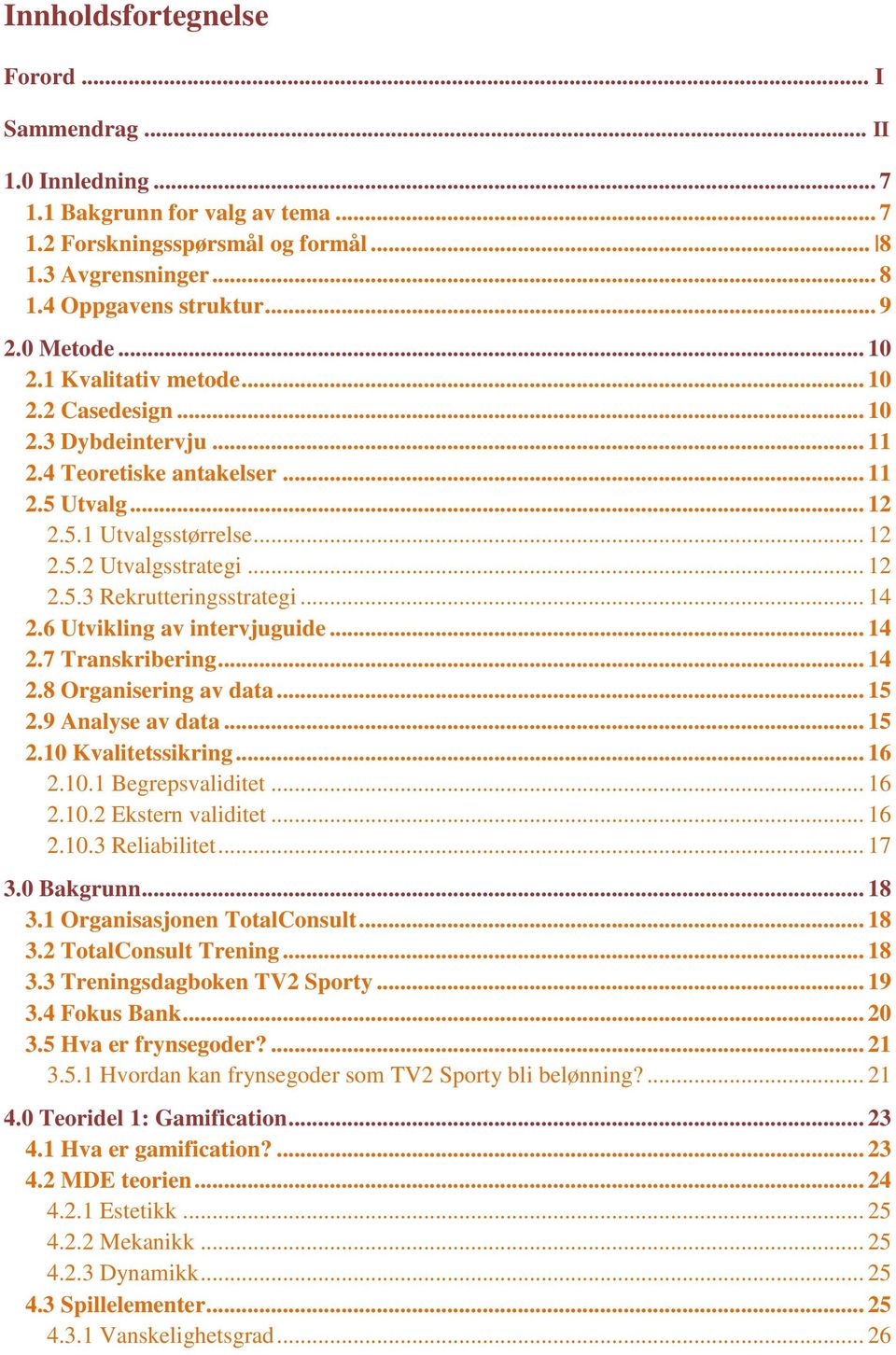 .. 14 2.6 Utvikling av intervjuguide... 14 2.7 Transkribering... 14 2.8 Organisering av data... 15 2.9 Analyse av data... 15 2.10 Kvalitetssikring... 16 2.10.1 Begrepsvaliditet... 16 2.10.2 Ekstern validitet.