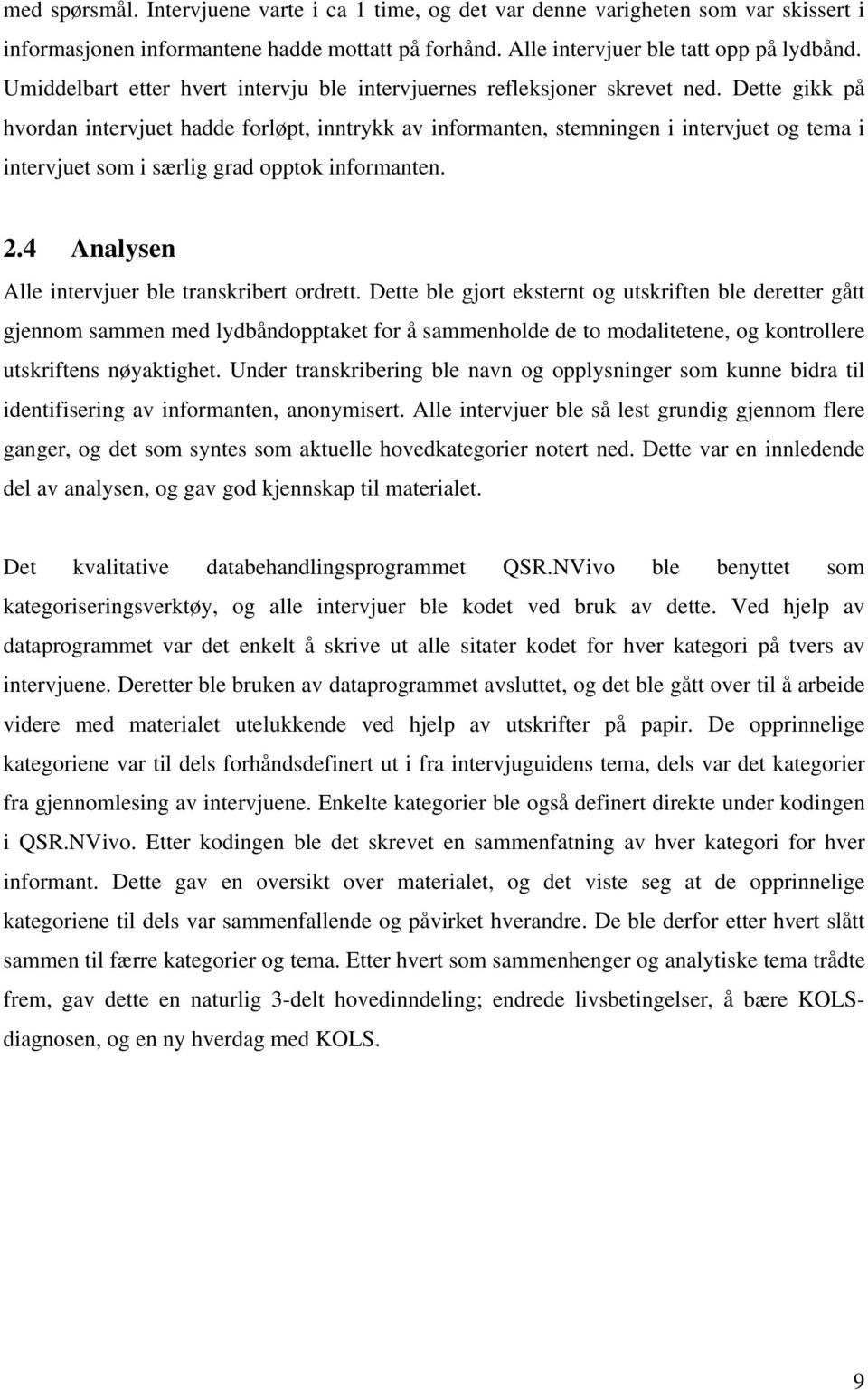 Dette gikk på hvordan intervjuet hadde forløpt, inntrykk av informanten, stemningen i intervjuet og tema i intervjuet som i særlig grad opptok informanten. 2.