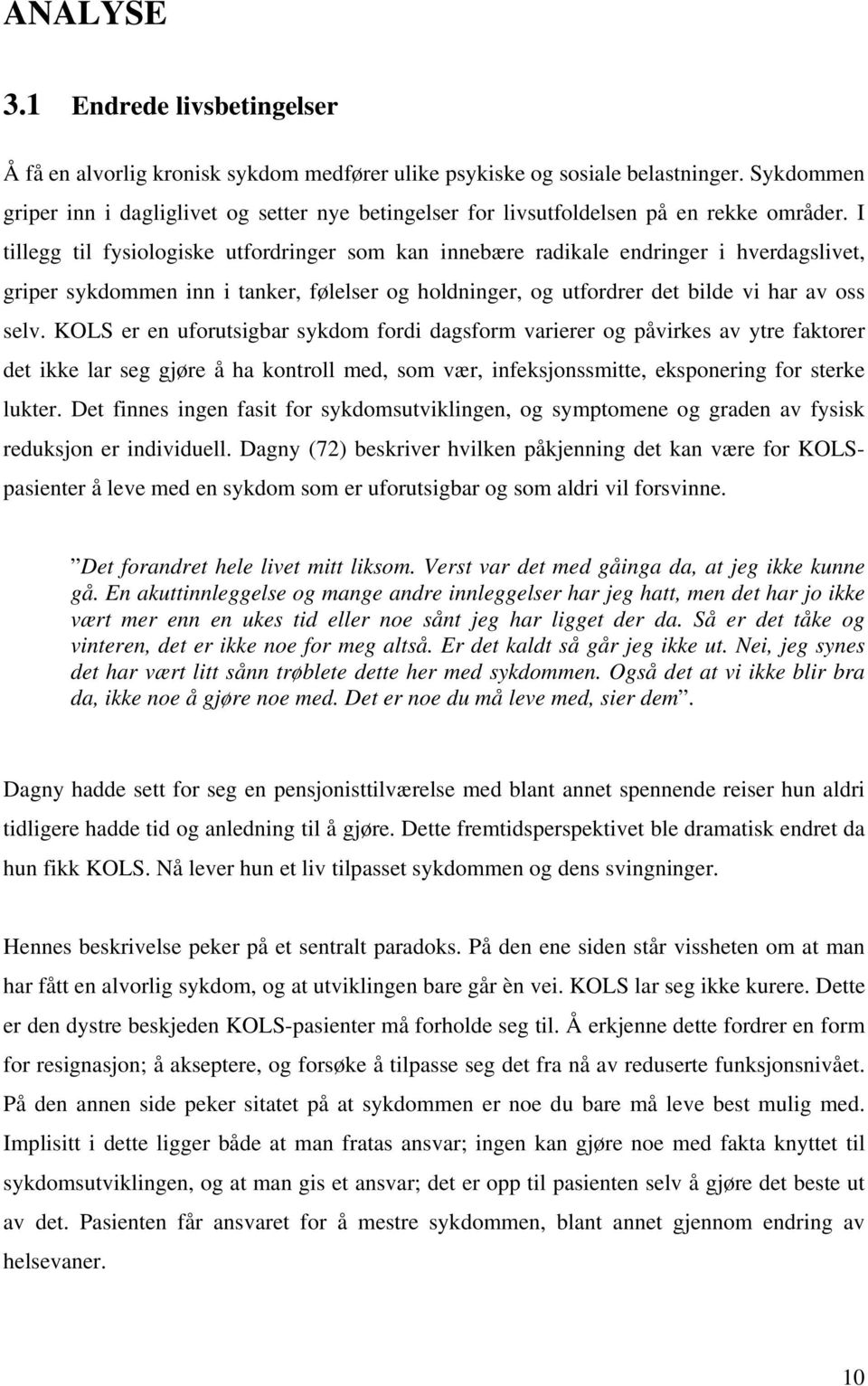 I tillegg til fysiologiske utfordringer som kan innebære radikale endringer i hverdagslivet, griper sykdommen inn i tanker, følelser og holdninger, og utfordrer det bilde vi har av oss selv.