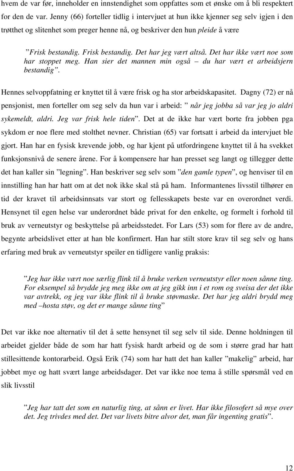 Det har ikke vært noe som har stoppet meg. Han sier det mannen min også du har vært et arbeidsjern bestandig. Hennes selvoppfatning er knyttet til å være frisk og ha stor arbeidskapasitet.