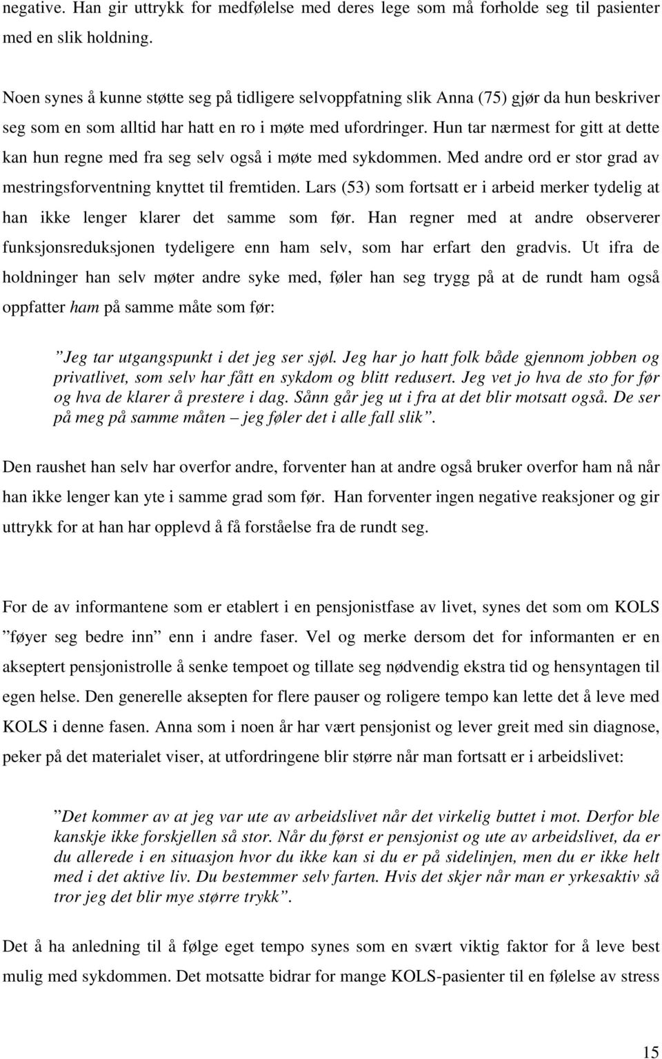 Hun tar nærmest for gitt at dette kan hun regne med fra seg selv også i møte med sykdommen. Med andre ord er stor grad av mestringsforventning knyttet til fremtiden.