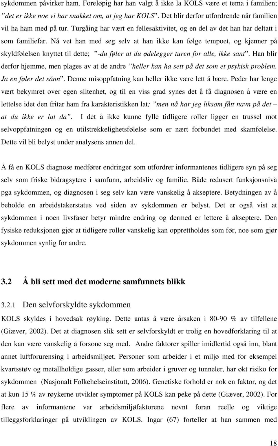 Nå vet han med seg selv at han ikke kan følge tempoet, og kjenner på skyldfølelsen knyttet til dette; -du føler at du ødelegger turen for alle, ikke sant.