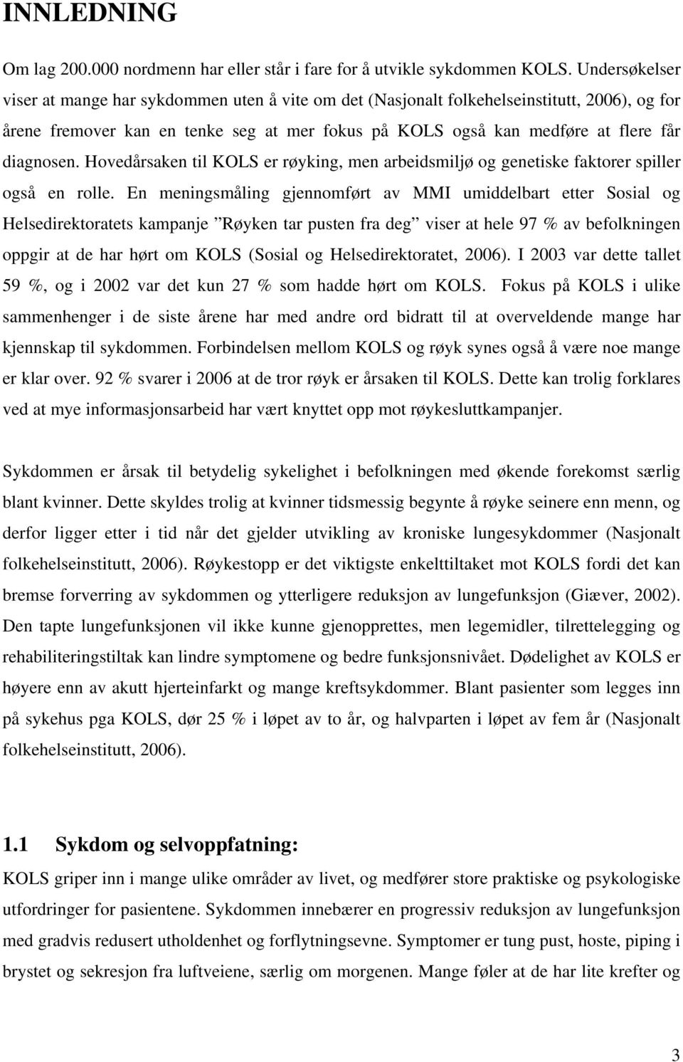 diagnosen. Hovedårsaken til KOLS er røyking, men arbeidsmiljø og genetiske faktorer spiller også en rolle.