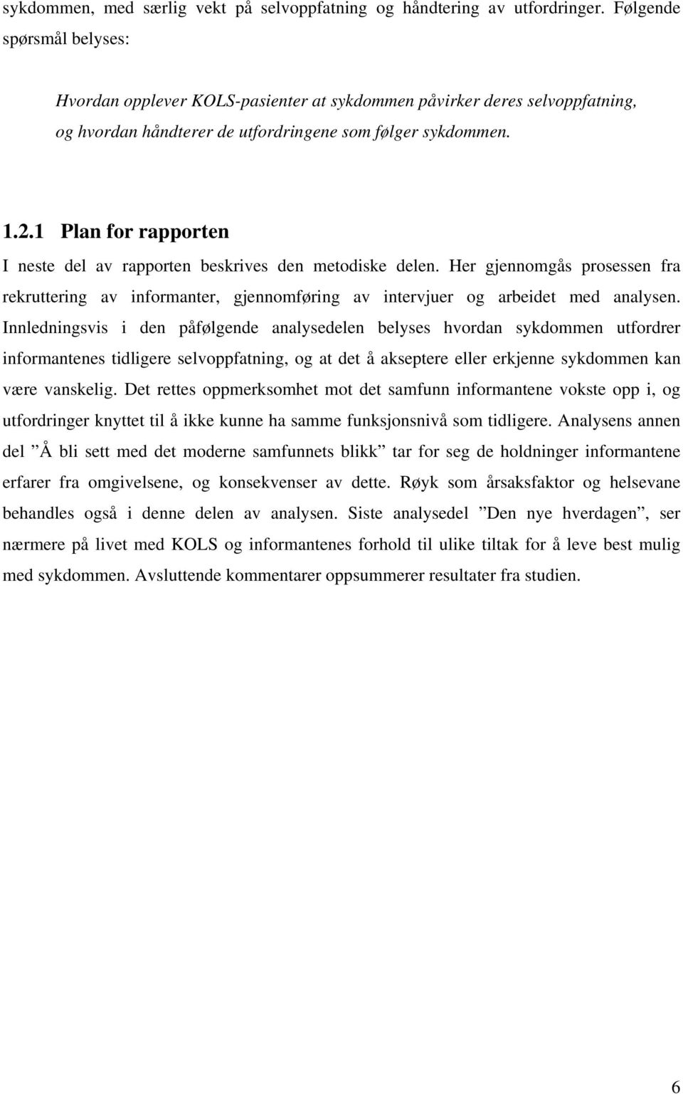 1 Plan for rapporten I neste del av rapporten beskrives den metodiske delen. Her gjennomgås prosessen fra rekruttering av informanter, gjennomføring av intervjuer og arbeidet med analysen.