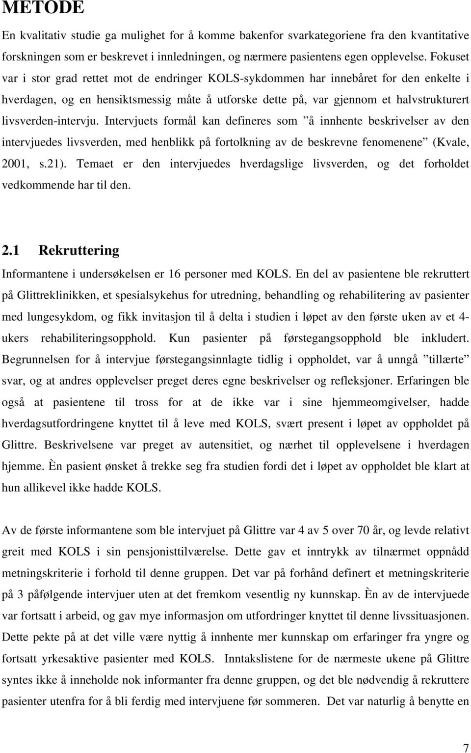 livsverden-intervju. Intervjuets formål kan defineres som å innhente beskrivelser av den intervjuedes livsverden, med henblikk på fortolkning av de beskrevne fenomenene (Kvale, 2001, s.21).