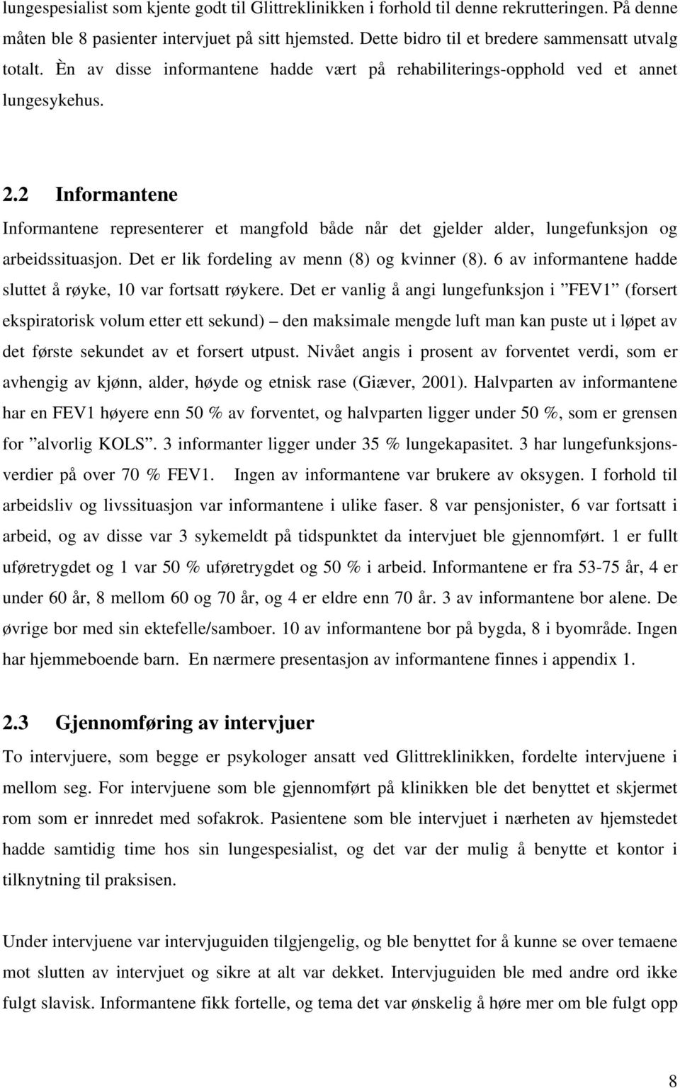 2 Informantene Informantene representerer et mangfold både når det gjelder alder, lungefunksjon og arbeidssituasjon. Det er lik fordeling av menn (8) og kvinner (8).