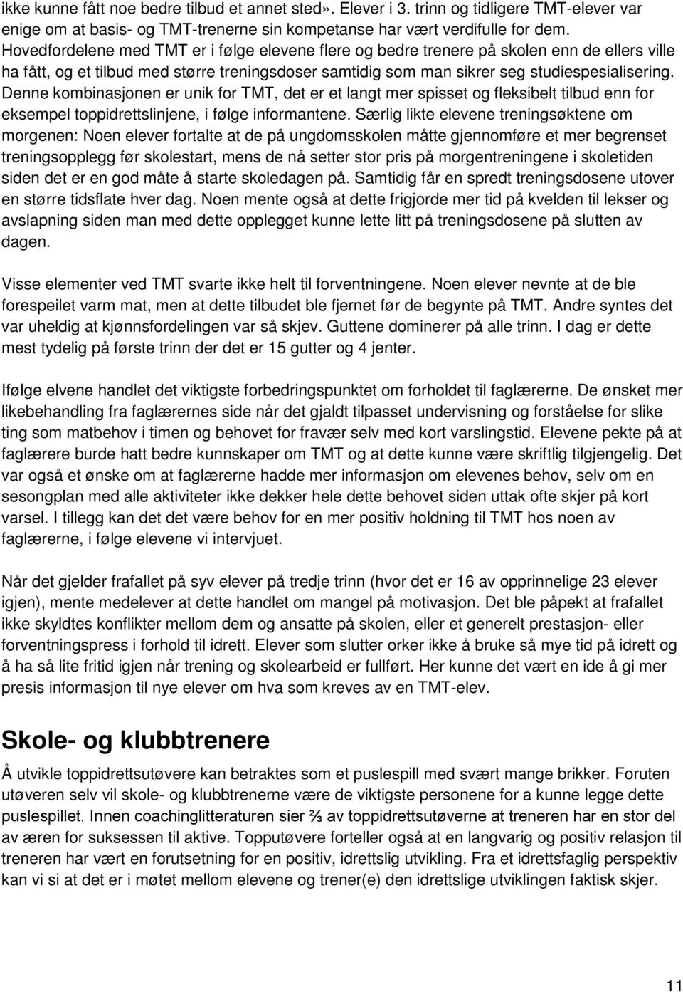 Denne kombinasjonen er unik for TMT, det er et langt mer spisset og fleksibelt tilbud enn for eksempel toppidrettslinjene, i følge informantene.