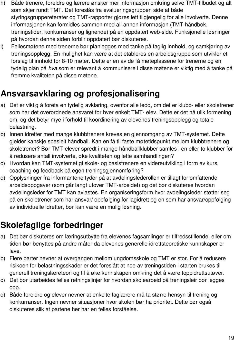 Denne informasjonen kan formidles sammen med all annen informasjon (TMT-håndbok, treningstider, konkurranser og lignende) på en oppdatert web-side.