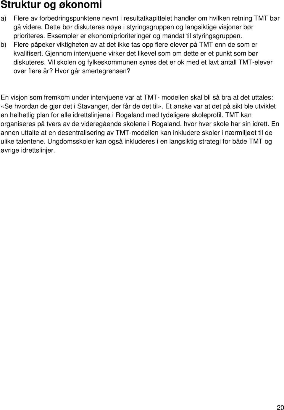 b) Flere påpeker viktigheten av at det ikke tas opp flere elever på TMT enn de som er kvalifisert. Gjennom intervjuene virker det likevel som om dette er et punkt som bør diskuteres.