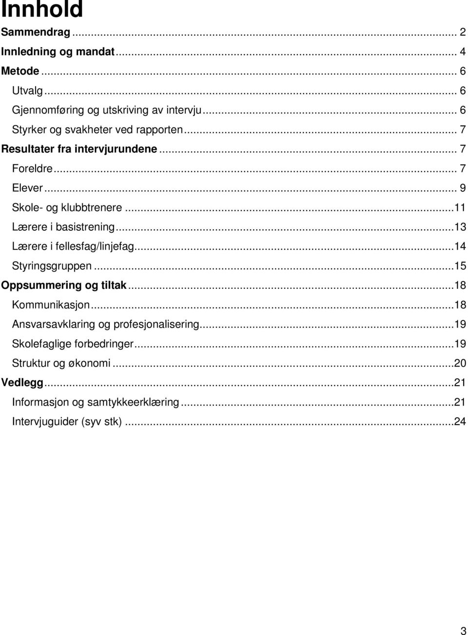 ..11 Lærere i basistrening...13 Lærere i fellesfag/linjefag...14 Styringsgruppen...15 Oppsummering og tiltak...18 Kommunikasjon.