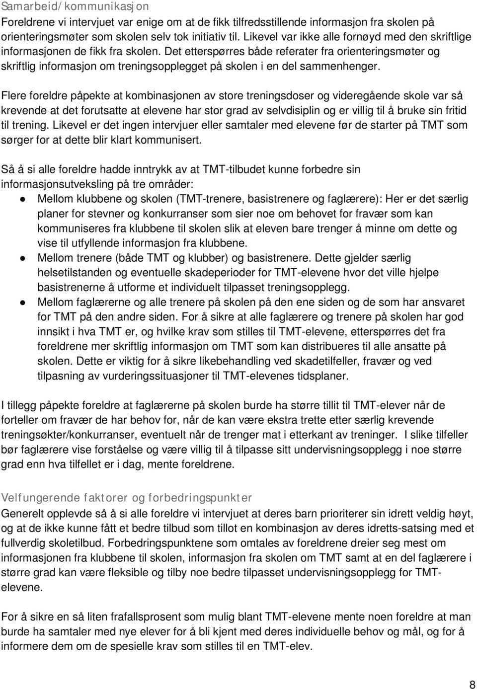 Det etterspørres både referater fra orienteringsmøter og skriftlig informasjon om treningsopplegget på skolen i en del sammenhenger.