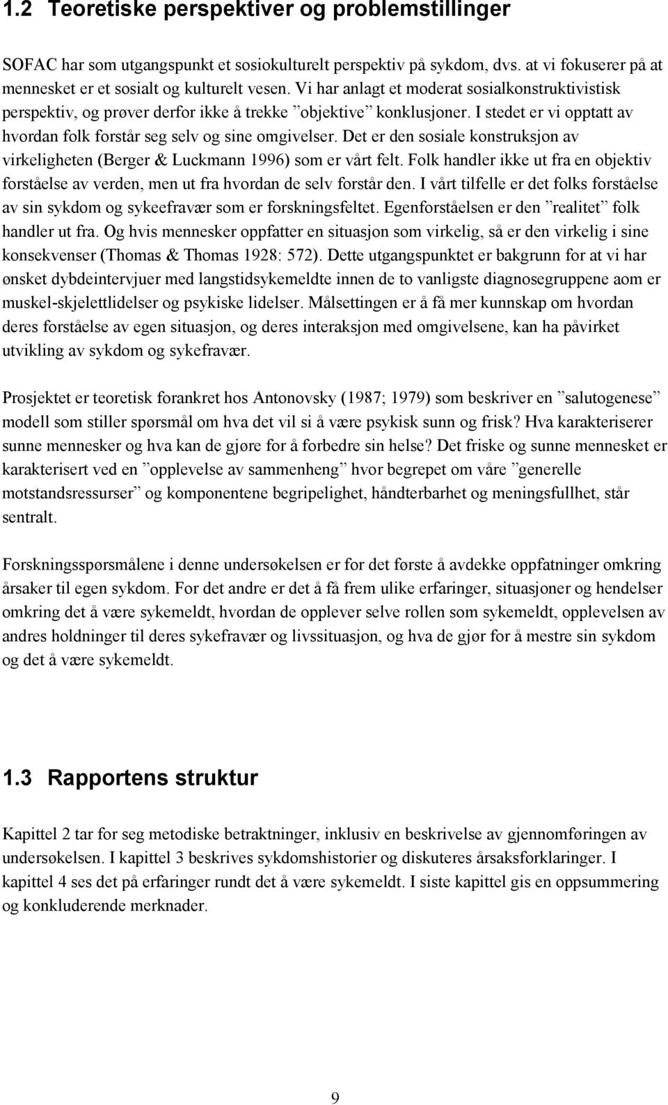 Det er den sosiale konstruksjon av virkeligheten (Berger & Luckmann 1996) som er vårt felt. Folk handler ikke ut fra en objektiv forståelse av verden, men ut fra hvordan de selv forstår den.