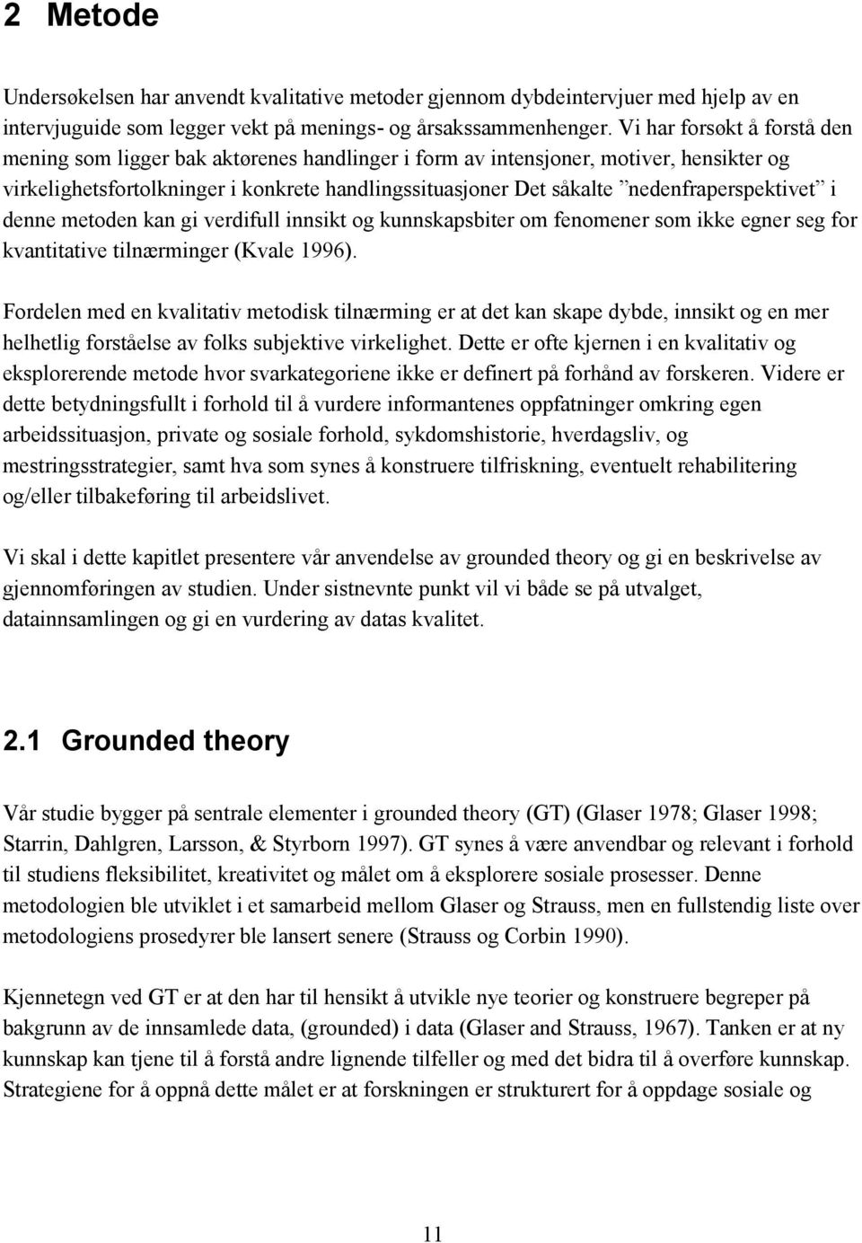 nedenfraperspektivet i denne metoden kan gi verdifull innsikt og kunnskapsbiter om fenomener som ikke egner seg for kvantitative tilnærminger (Kvale 1996).