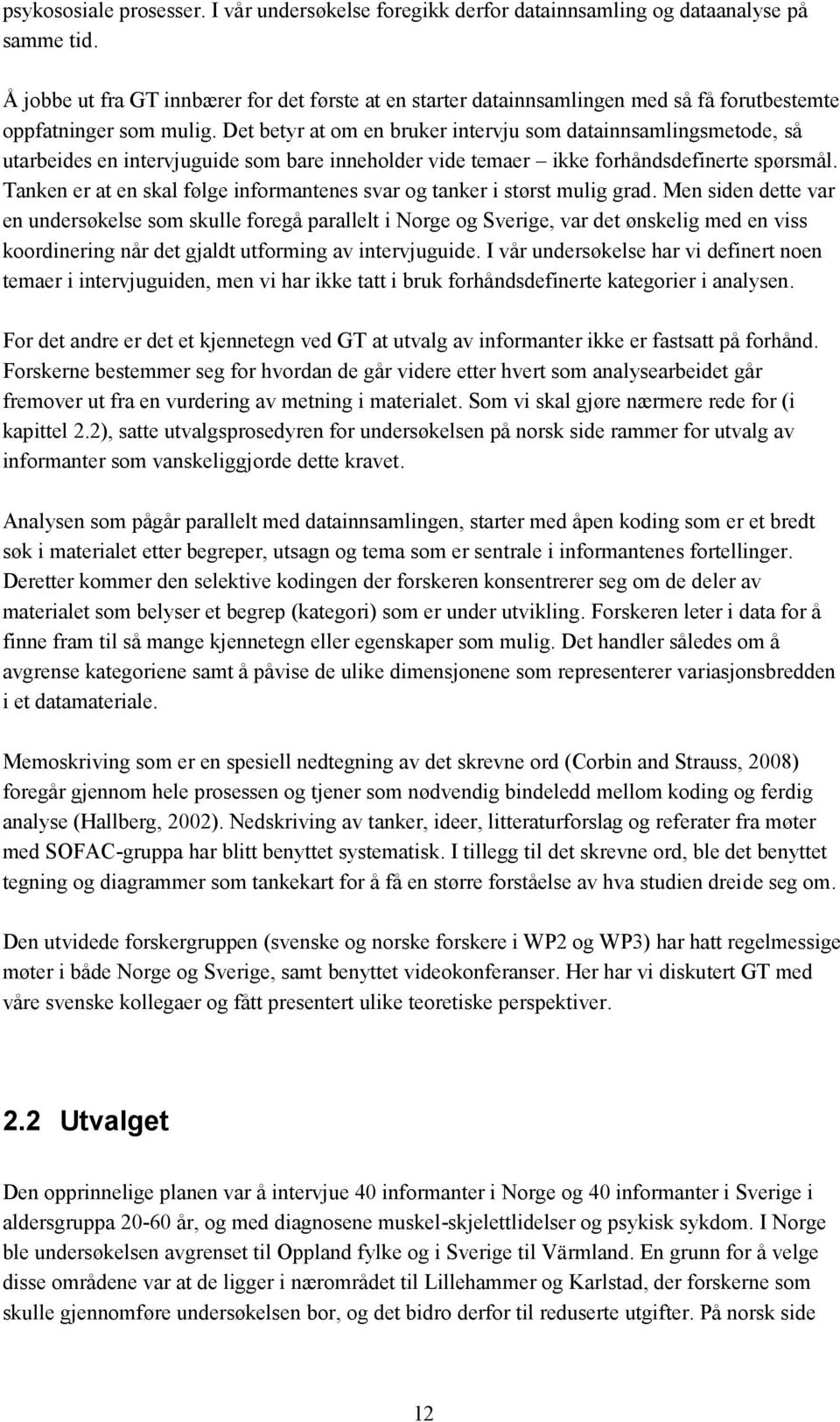 Det betyr at om en bruker intervju som datainnsamlingsmetode, så utarbeides en intervjuguide som bare inneholder vide temaer ikke forhåndsdefinerte spørsmål.