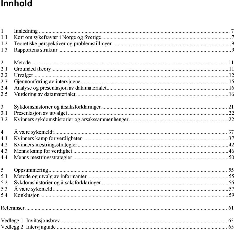 1 Presentasjon av utvalget...22 3.2 Kvinners sykdomshistorier og årsakssammenhenger...22 4 Å være sykemeldt... 37 4.1 Kvinners kamp for verdigheten...37 4.2 Kvinners mestringsstrategier...42 4.