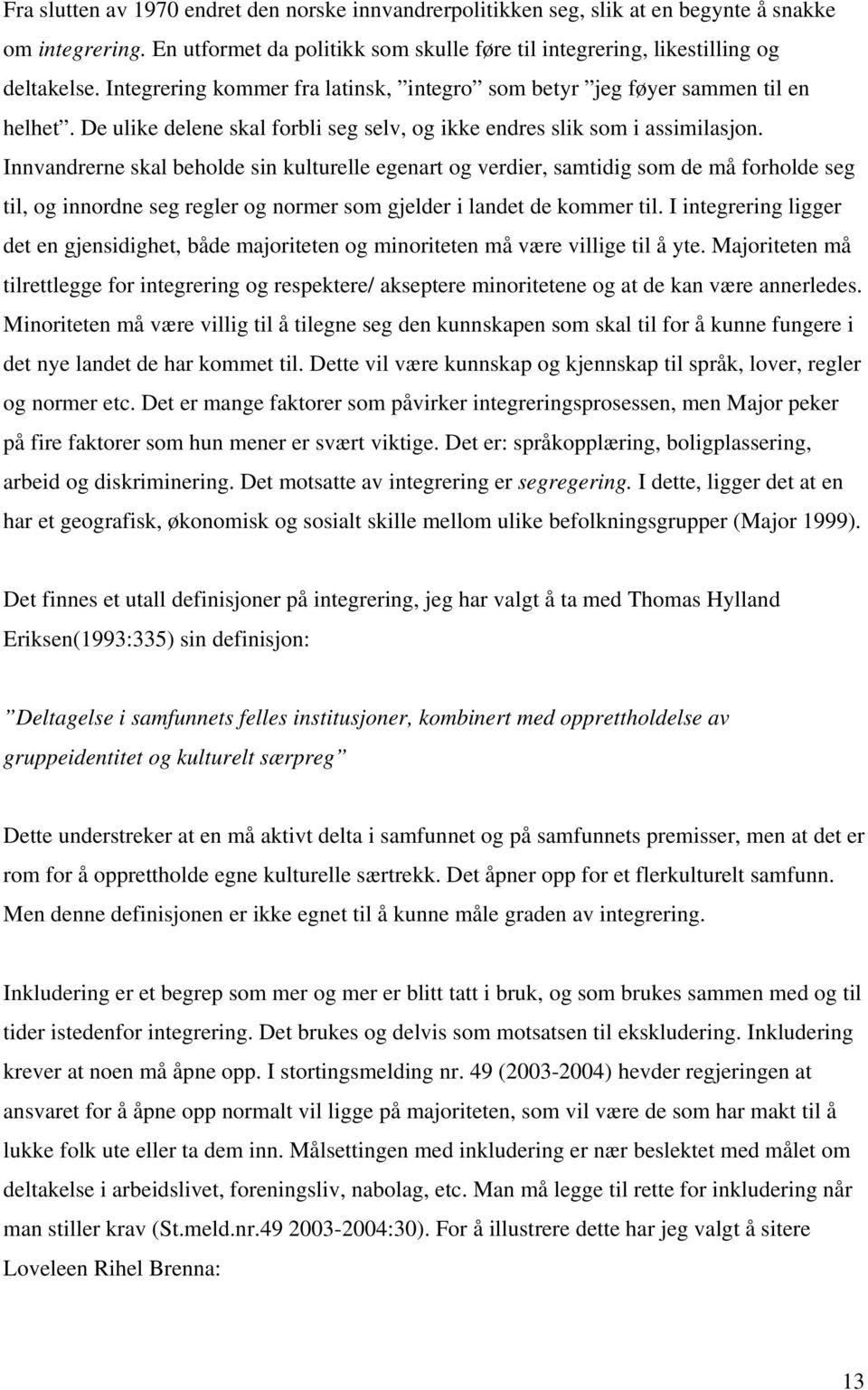 Innvandrerne skal beholde sin kulturelle egenart og verdier, samtidig som de må forholde seg til, og innordne seg regler og normer som gjelder i landet de kommer til.