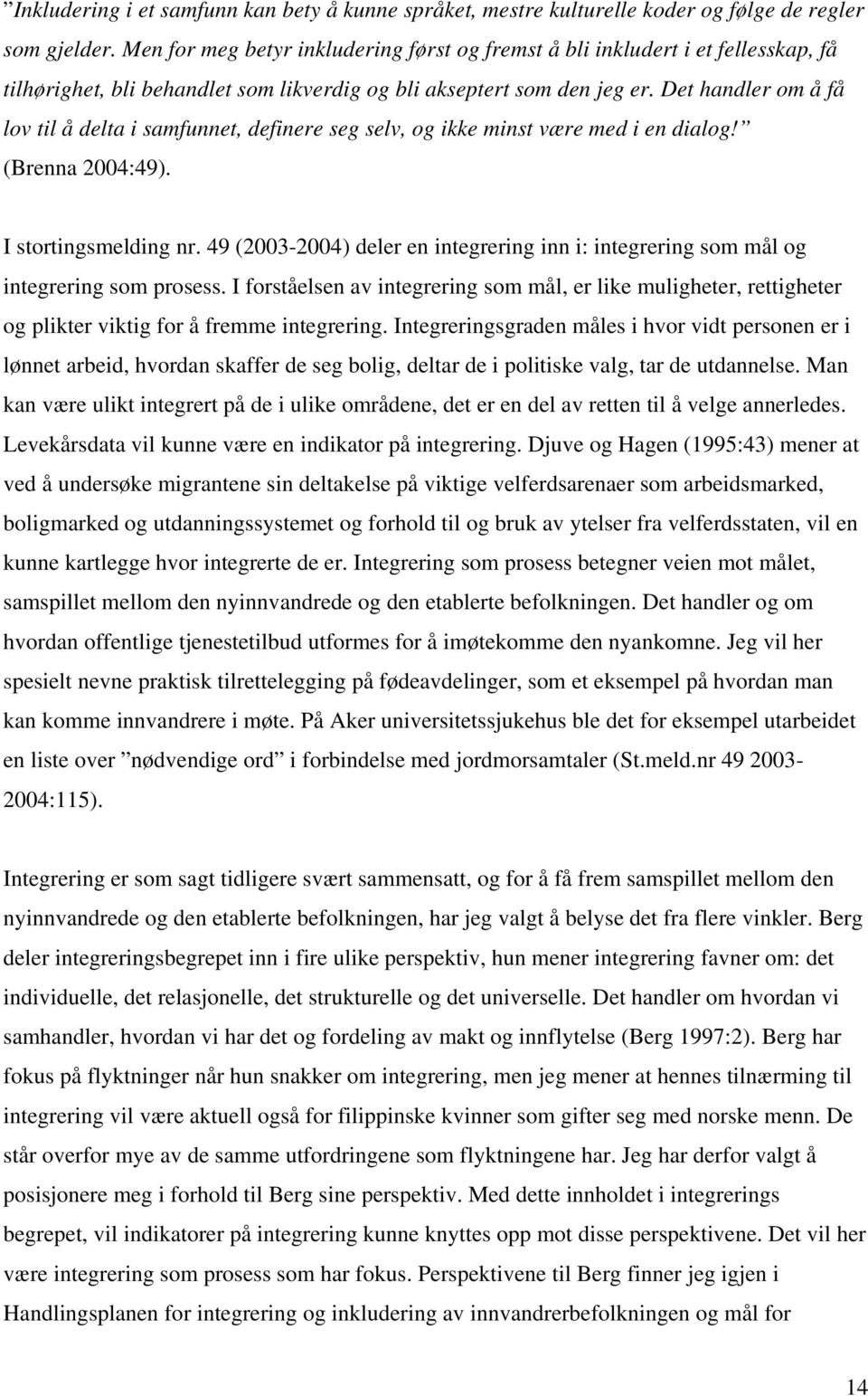 Det handler om å få lov til å delta i samfunnet, definere seg selv, og ikke minst være med i en dialog! (Brenna 2004:49). I stortingsmelding nr.