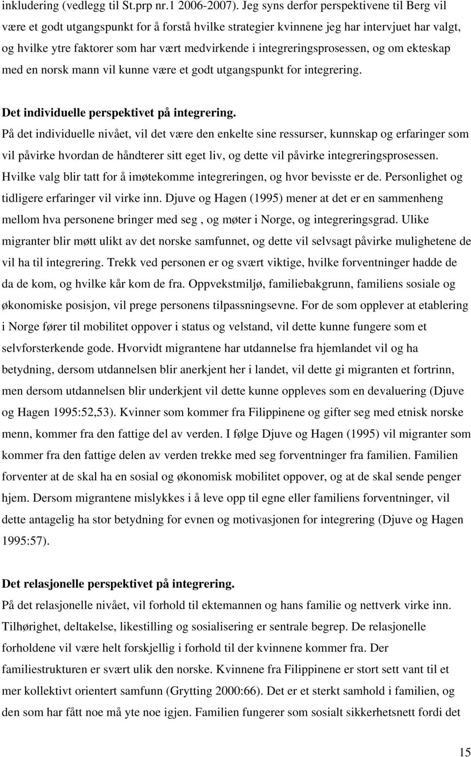 integreringsprosessen, og om ekteskap med en norsk mann vil kunne være et godt utgangspunkt for integrering. Det individuelle perspektivet på integrering.