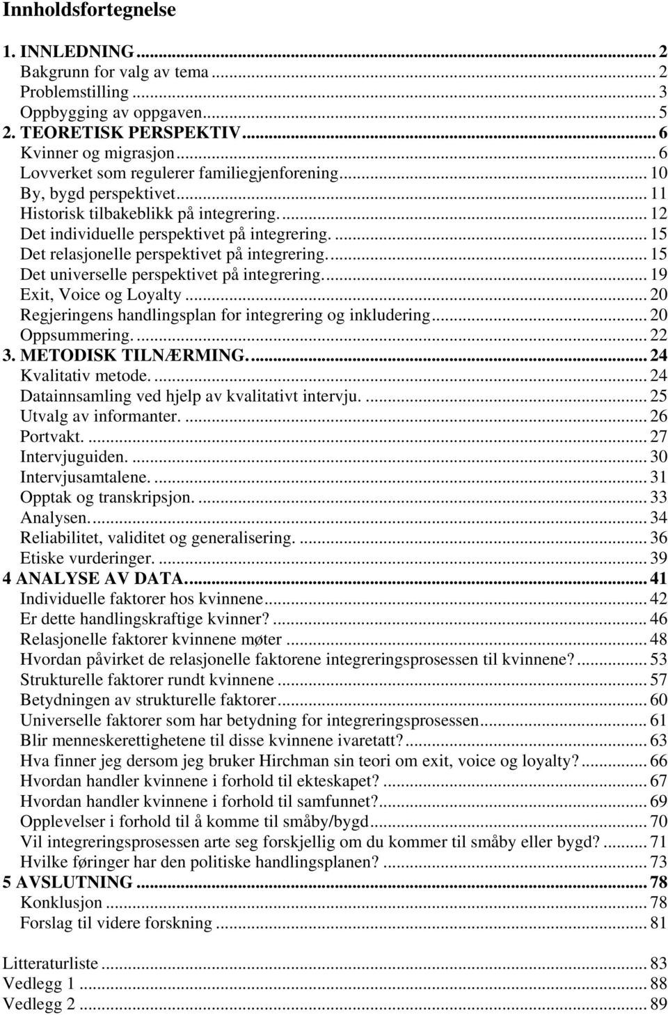 ... 15 Det relasjonelle perspektivet på integrering... 15 Det universelle perspektivet på integrering... 19 Exit, Voice og Loyalty... 20 Regjeringens handlingsplan for integrering og inkludering.