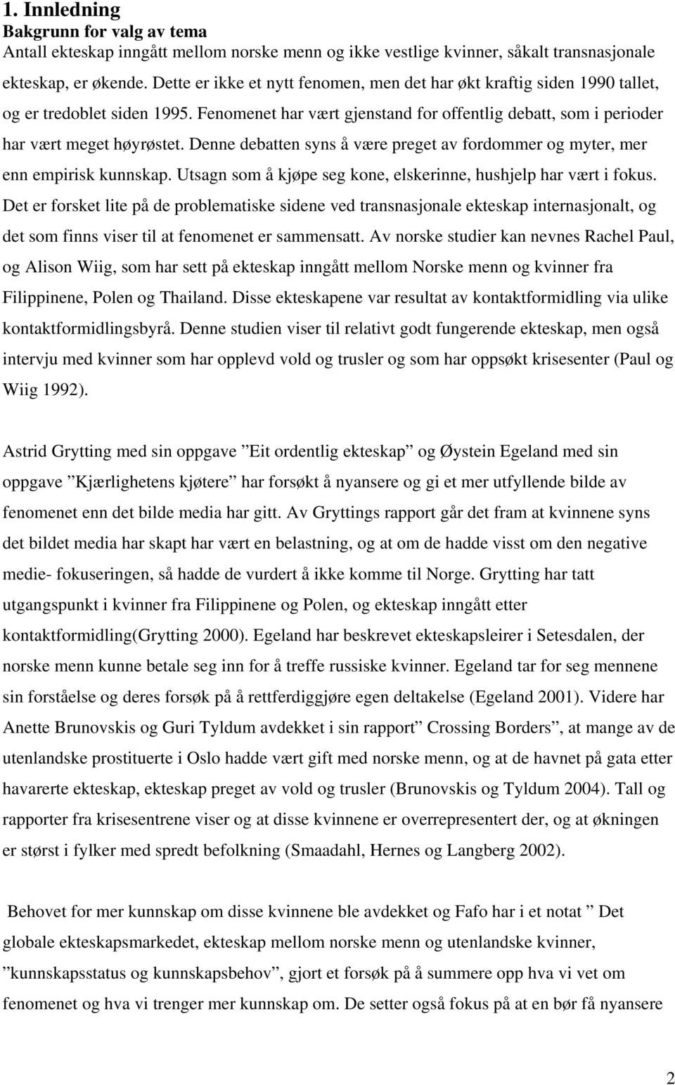 Denne debatten syns å være preget av fordommer og myter, mer enn empirisk kunnskap. Utsagn som å kjøpe seg kone, elskerinne, hushjelp har vært i fokus.