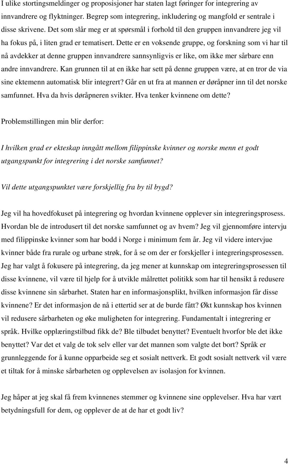 Dette er en voksende gruppe, og forskning som vi har til nå avdekker at denne gruppen innvandrere sannsynligvis er like, om ikke mer sårbare enn andre innvandrere.