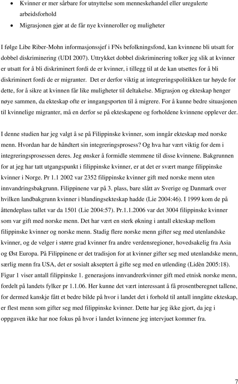 Uttrykket dobbel diskriminering tolker jeg slik at kvinner er utsatt for å bli diskriminert fordi de er kvinner, i tillegg til at de kan utsettes for å bli diskriminert fordi de er migranter.