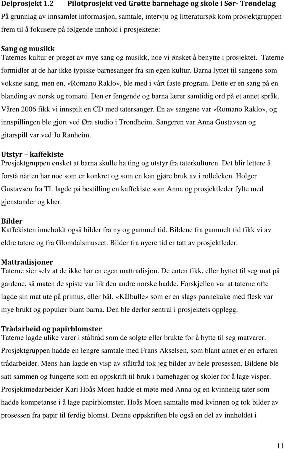 prosjektene: Sang og musikk Taternes kultur er preget av mye sang og musikk, noe vi ønsket å benytte i prosjektet. Taterne formidler at de har ikke typiske barnesanger fra sin egen kultur.