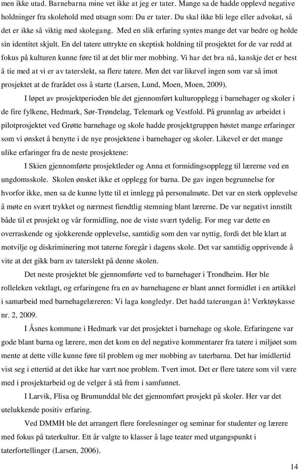 En del tatere uttrykte en skeptisk holdning til prosjektet for de var redd at fokus på kulturen kunne føre til at det blir mer mobbing.